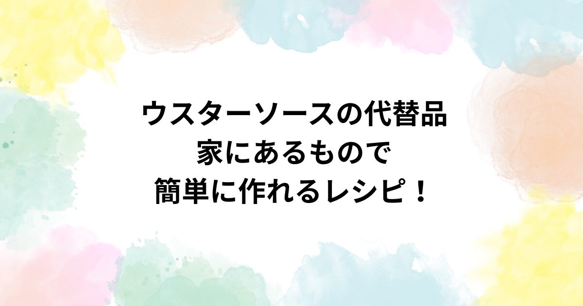 ウスターソースの代替品：家にあるもので簡単に作れるレシピ！