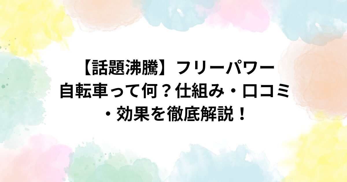 フリーパワー自転車って何？仕組み・口コミ・効果を徹底解説！