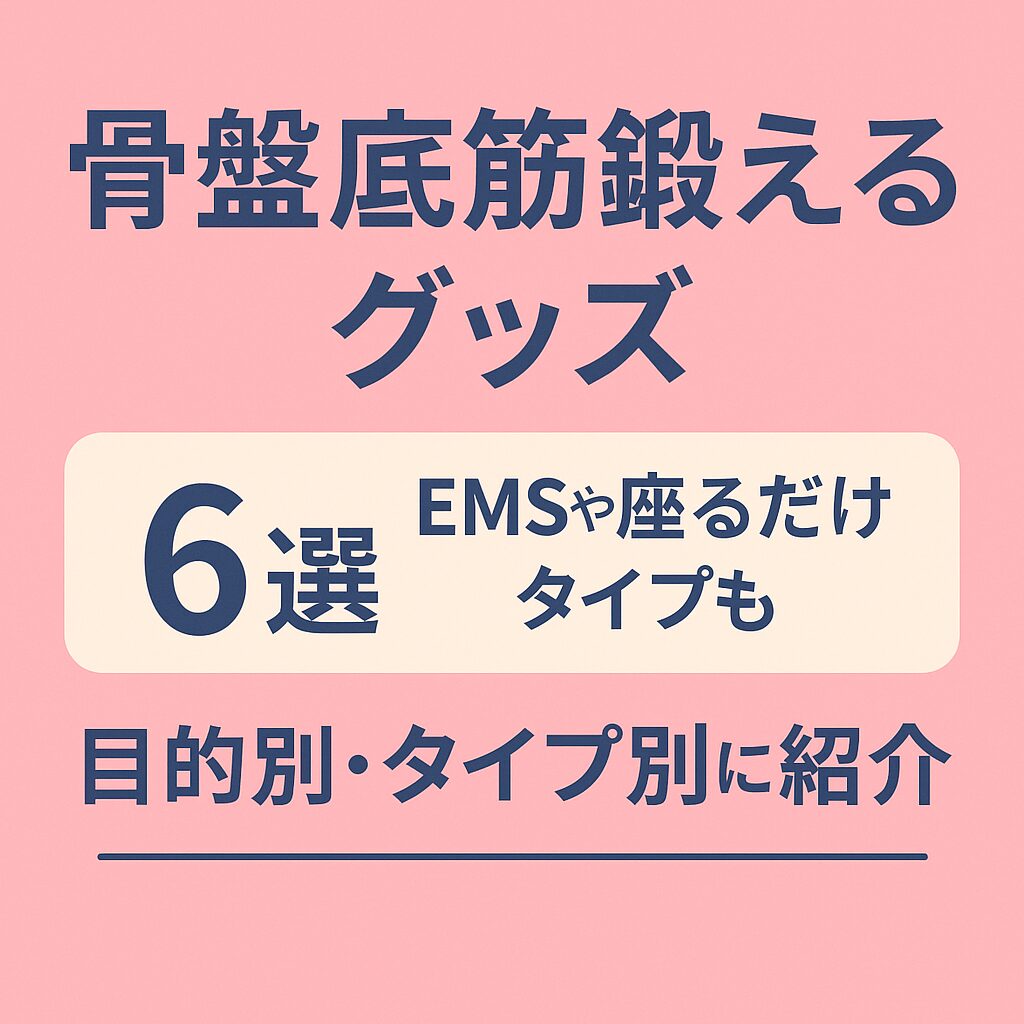 骨盤底筋を鍛えるおすすめグッズ6選｜口コミ・選び方・注意点まで徹底解説！